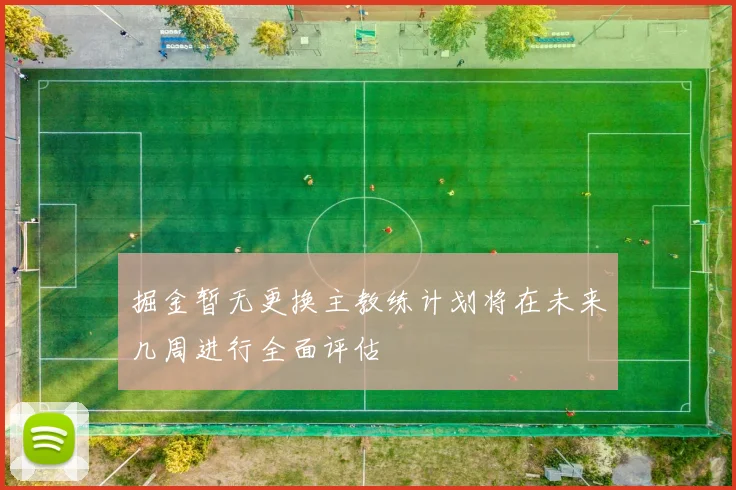 掘金暂无更换主教练计划将在未来几周进行全面评估