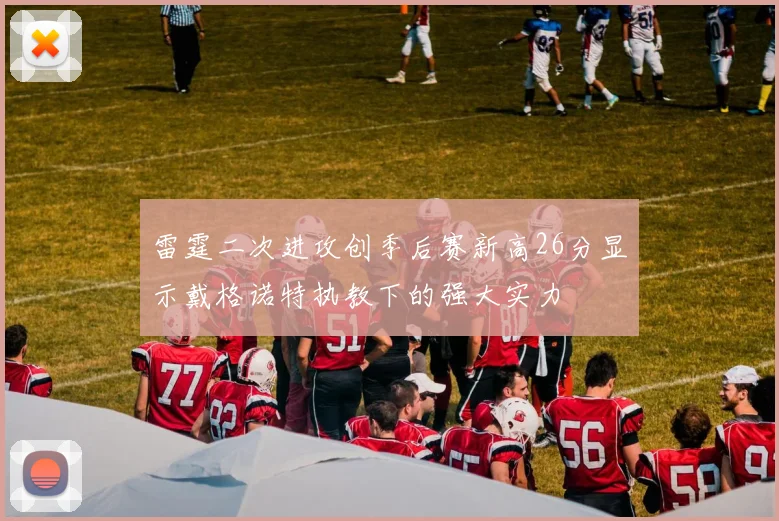 雷霆二次进攻创季后赛新高26分显示戴格诺特执教下的强大实力